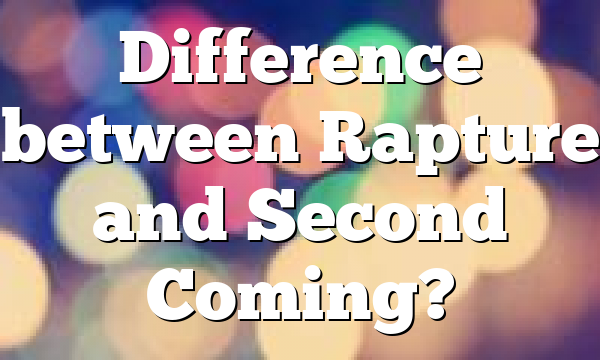 Difference between Rapture and Second Coming?