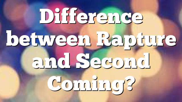 Difference between Rapture and Second Coming?