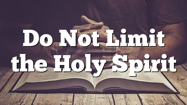 Do Not Limit the Holy Spirit
