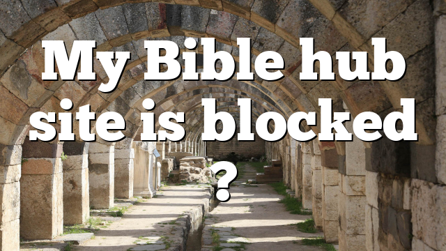 My Bible hub site is blocked ?
