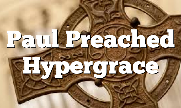 Paul Preached Hypergrace