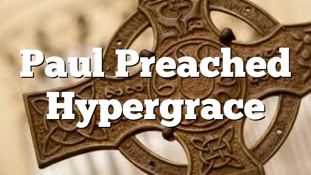 Paul Preached Hypergrace