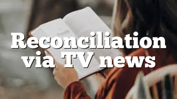 Reconciliation via TV news