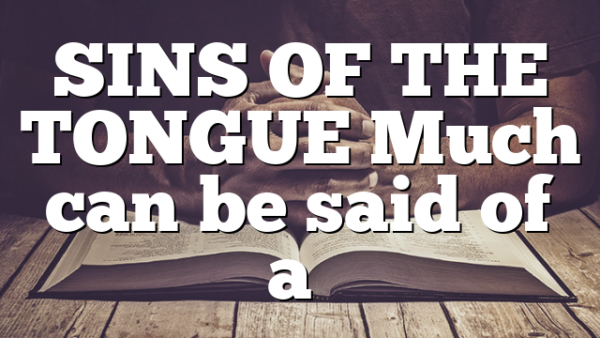 SINS OF THE TONGUE Much can be said of a…