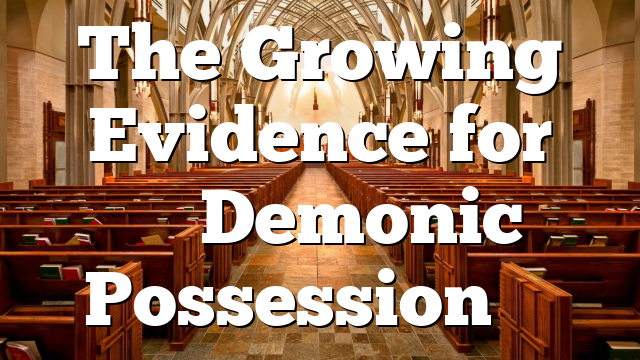 The Growing Evidence for ‘‘Demonic Possession’’