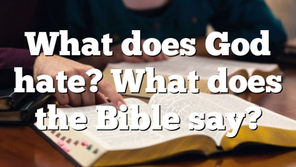 What does God hate? What does the Bible say?