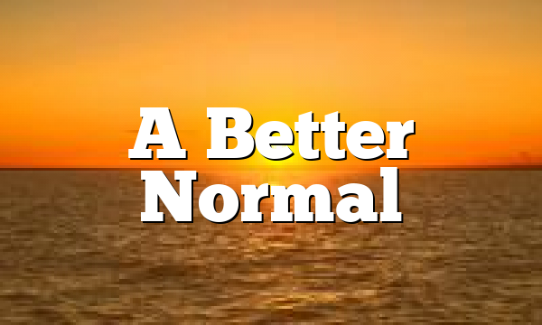 A Better Normal