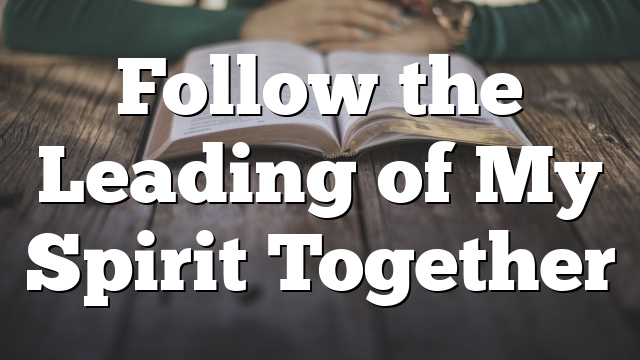 Follow the Leading of My Spirit Together