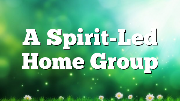 A Spirit-Led Home Group