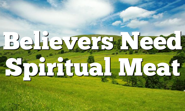 Believers Need Spiritual Meat