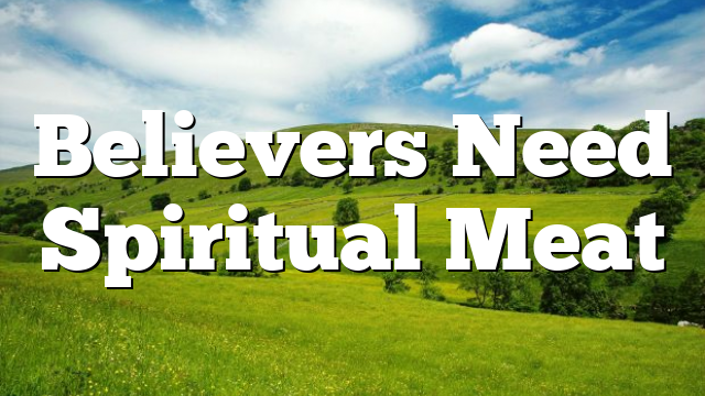 Believers Need Spiritual Meat