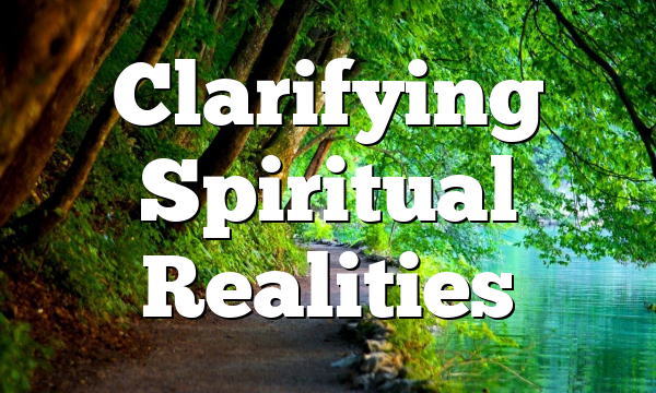 Clarifying Spiritual Realities