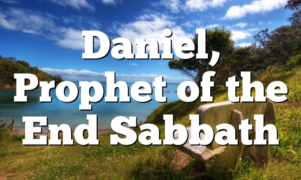 Daniel, Prophet of the End Sabbath