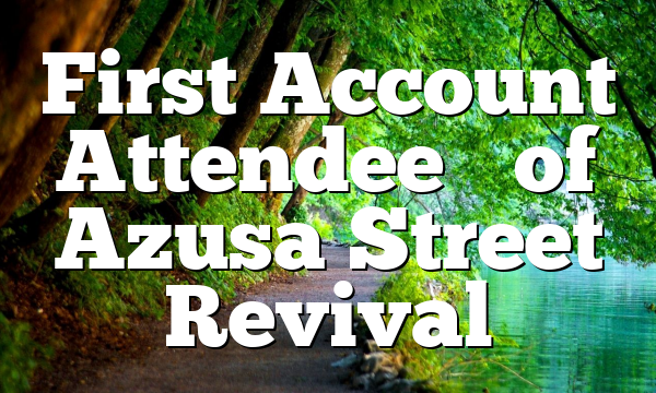 First Account Attendee’s of Azusa Street Revival