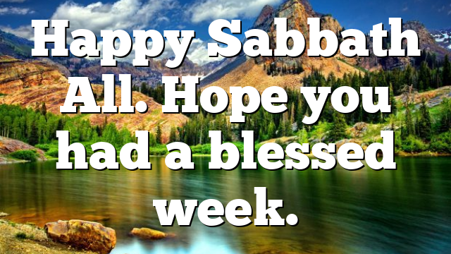 Happy Sabbath All. Hope you had a blessed week.