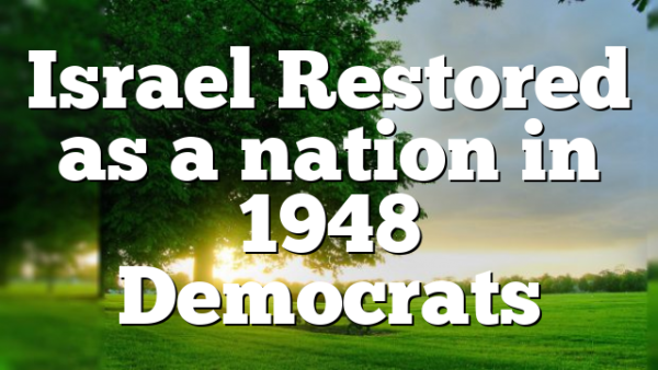 Israel Restored as a nation in 1948 Democrats