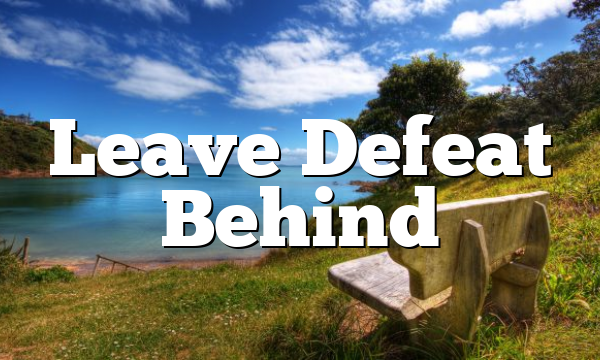 Leave Defeat Behind