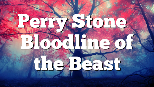Perry Stone – Bloodline of the Beast