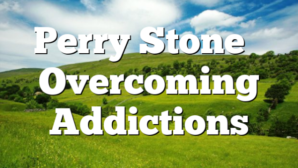 Perry Stone – Overcoming Addictions
