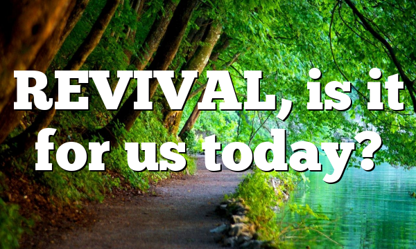 REVIVAL, is it for us today?