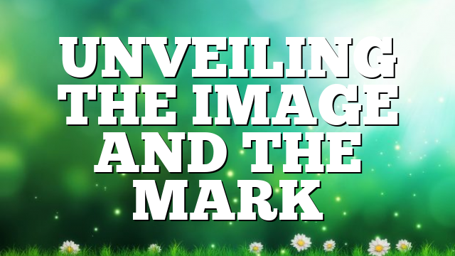 UNVEILING THE IMAGE AND THE MARK