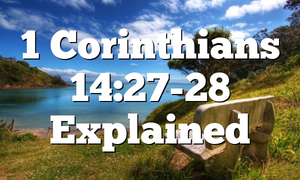 1 Corinthians 14:27-28 Explained
