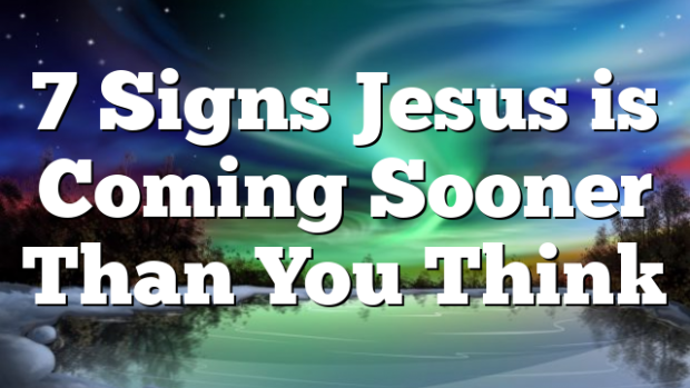 7 Signs Jesus is Coming Sooner Than You Think | Pentecostal Theology