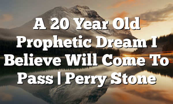 A 20 Year Old Prophetic Dream I Believe Will Come To Pass | Perry Stone