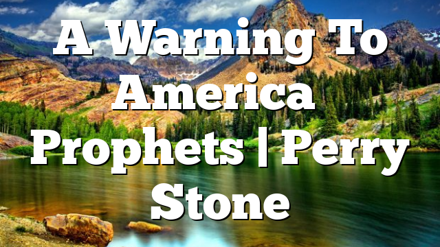 A Warning To America’s Prophets | Perry Stone