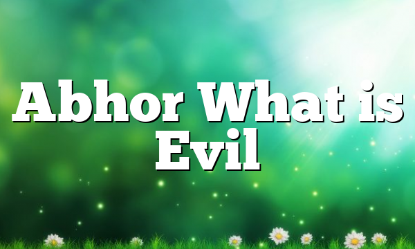 Abhor What is Evil