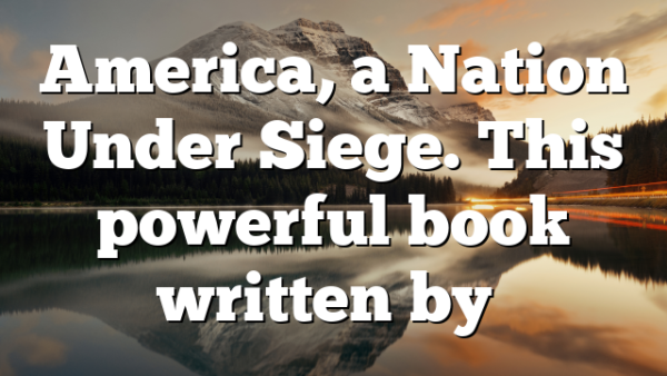 America, a Nation Under Siege. This powerful book written by…