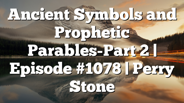 Ancient Symbols and Prophetic Parables-Part 2 | Episode #1078 | Perry Stone