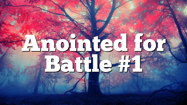 Anointed for Battle #1