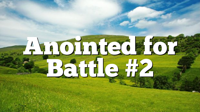 Anointed for Battle #2