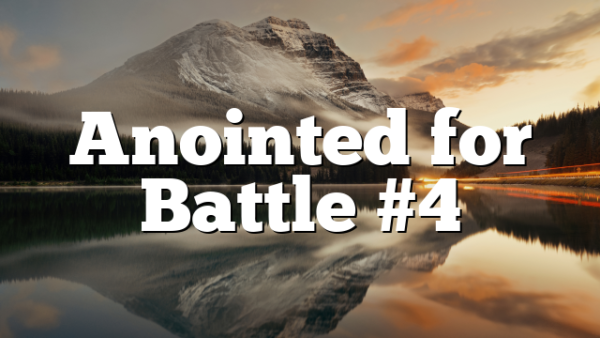 Anointed for Battle #4