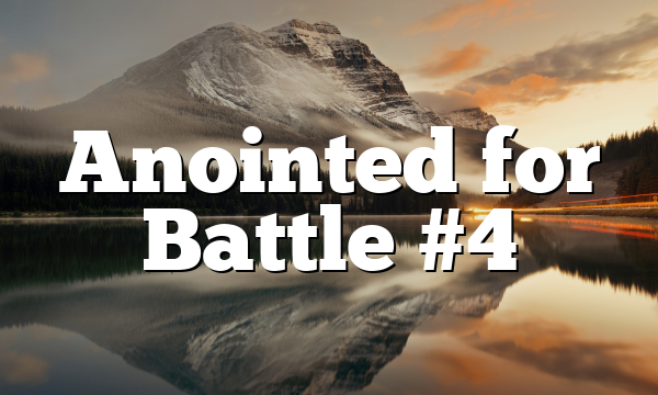Anointed for Battle #4