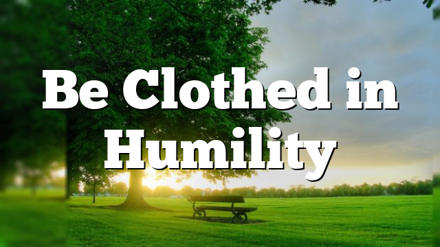 Be Clothed in Humility