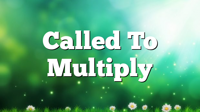 Called To Multiply