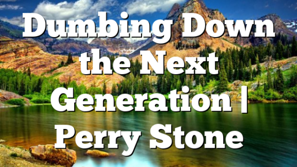 Dumbing Down the Next Generation | Perry Stone