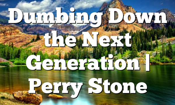 Dumbing Down the Next Generation | Perry Stone
