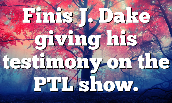 Finis J. Dake giving his testimony on the PTL show.