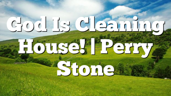 God Is Cleaning House! | Perry Stone