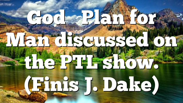 God’s Plan for Man discussed on the PTL show. (Finis J. Dake)