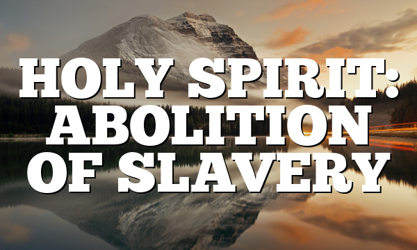 HOLY SPIRIT: ABOLITION OF SLAVERY
