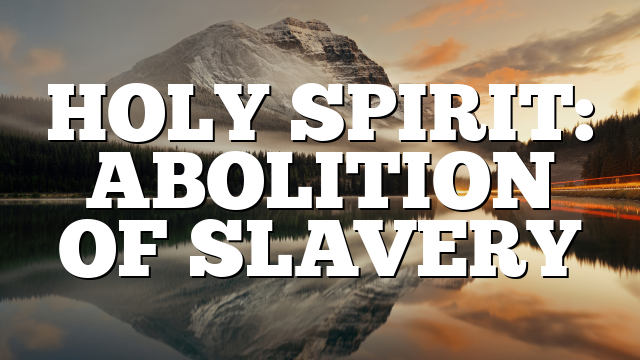 HOLY SPIRIT: ABOLITION OF SLAVERY