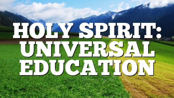 HOLY SPIRIT: UNIVERSAL EDUCATION