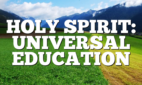 HOLY SPIRIT: UNIVERSAL EDUCATION