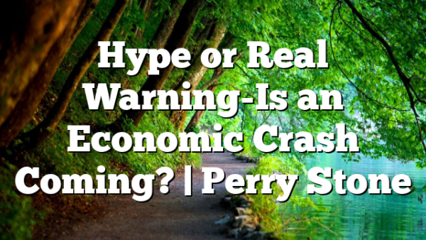 Hype or Real Warning-Is an Economic Crash Coming? | Perry Stone