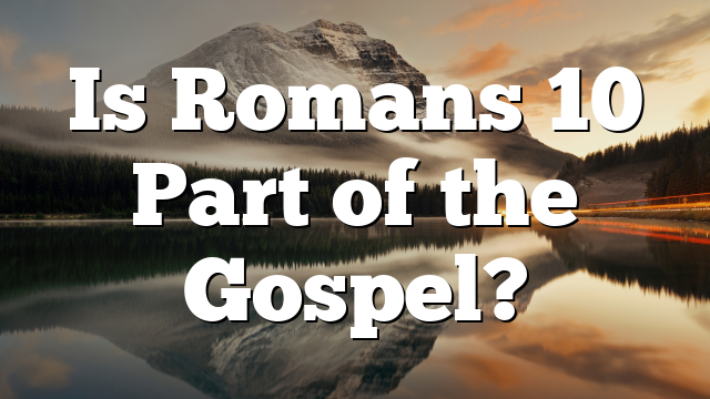 Is Romans 10 Part of the Gospel?
