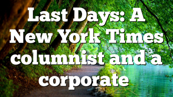 Last Days: A New York Times columnist and a corporate…